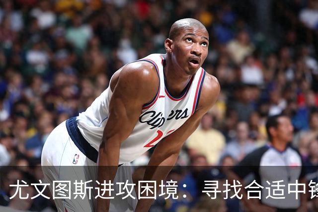 尤文图斯进攻困境：寻找合适中锋成为当务之急